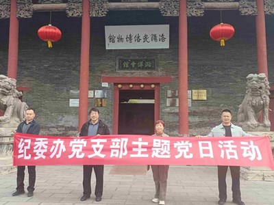 纪委办支部赴洛阳民俗博物馆开展“传优良家风 筑廉洁防线”主题党日活动